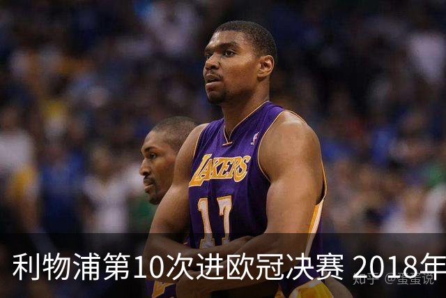 利物浦第10次进欧冠决赛 2018年来进决赛最多球队